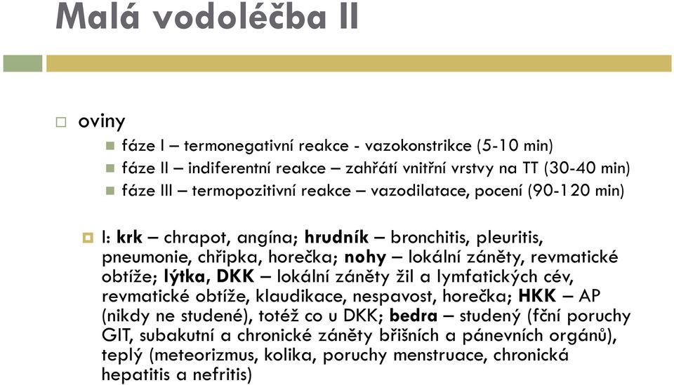 revmatické obtíže; lýtka, DKK lokální záněty žil a lymfatických cév, revmatické obtíže, klaudikace, nespavost, horečka; HKK AP (nikdy ne studené), totéž co u DKK;