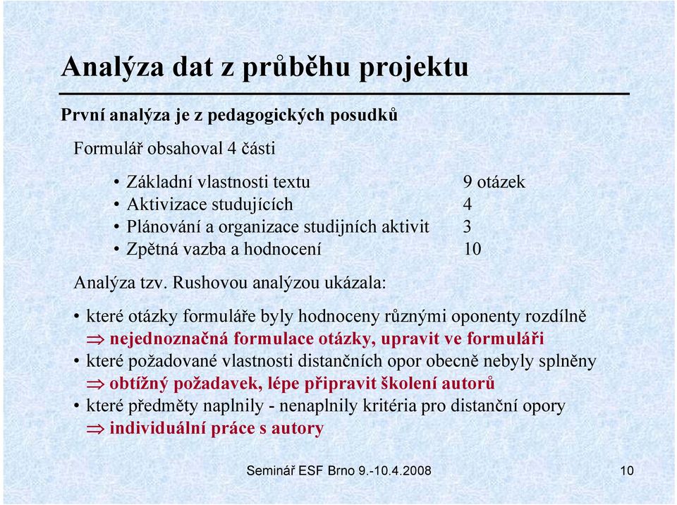 Rushovou analýzou ukázala: které otázky formuláře byly hodnoceny různými oponenty rozdílně nejednoznačná formulace otázky, upravit ve formuláři které