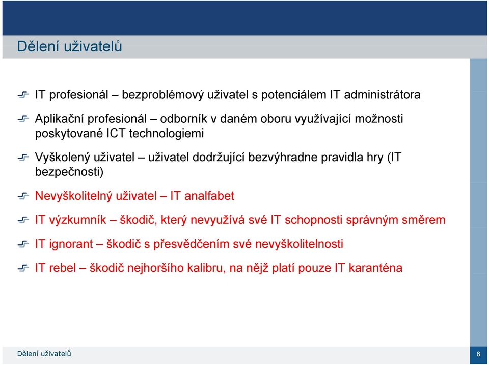 (IT bezpečnosti) Nevyškolitelný uživatel IT analfabet IT výzkumník škodič, který nevyužívá své IT schopnosti správným směrem IT