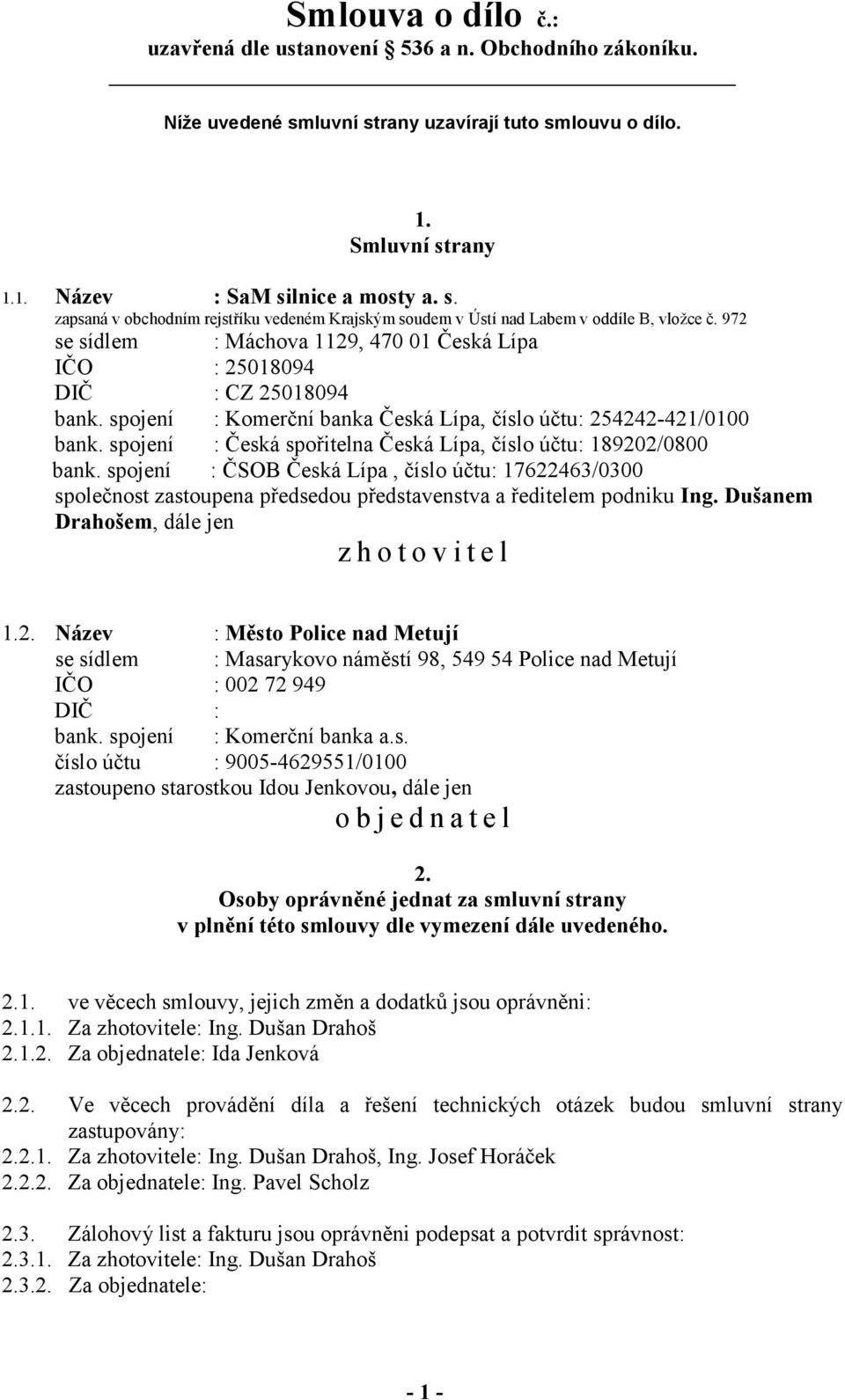 spojení : Česká spořitelna Česká Lípa, číslo účtu: 189202/0800 bank. spojení : ČSOB Česká Lípa, číslo účtu: 17622463/0300 společnost zastoupena předsedou představenstva a ředitelem podniku Ing.