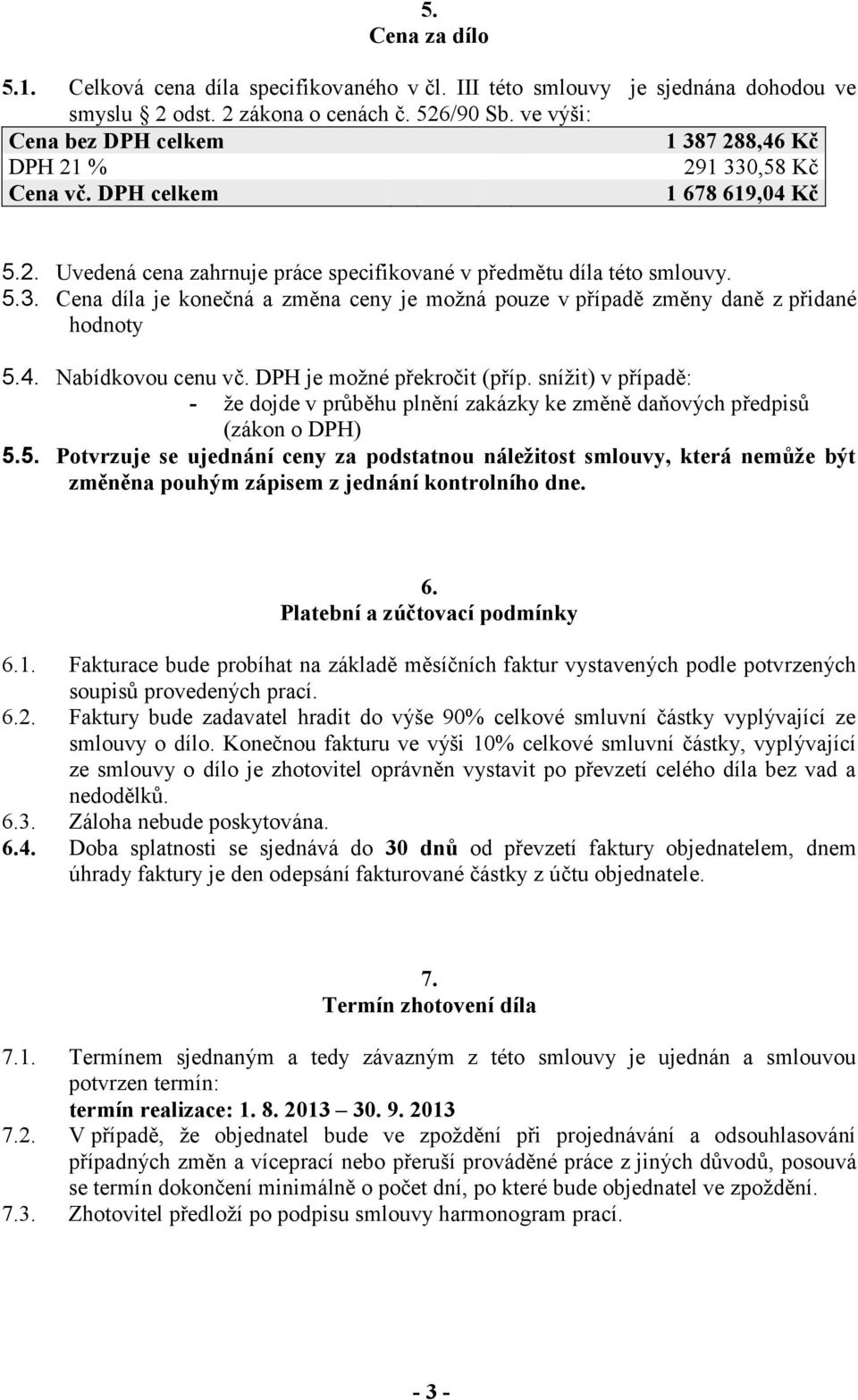 4. Nabídkovou cenu vč. DPH je možné překročit (příp. snížit) v případě: - že dojde v průběhu plnění zakázky ke změně daňových předpisů (zákon o DPH) 5.