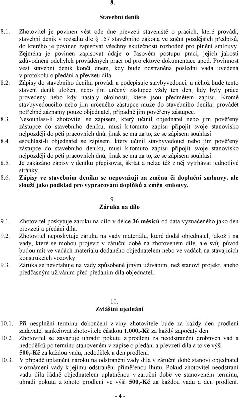 všechny skutečnosti rozhodné pro plnění smlouvy. Zejména je povinen zapisovat údaje o časovém postupu prací, jejich jakosti zdůvodnění odchylek prováděných prací od projektové dokumentace apod.