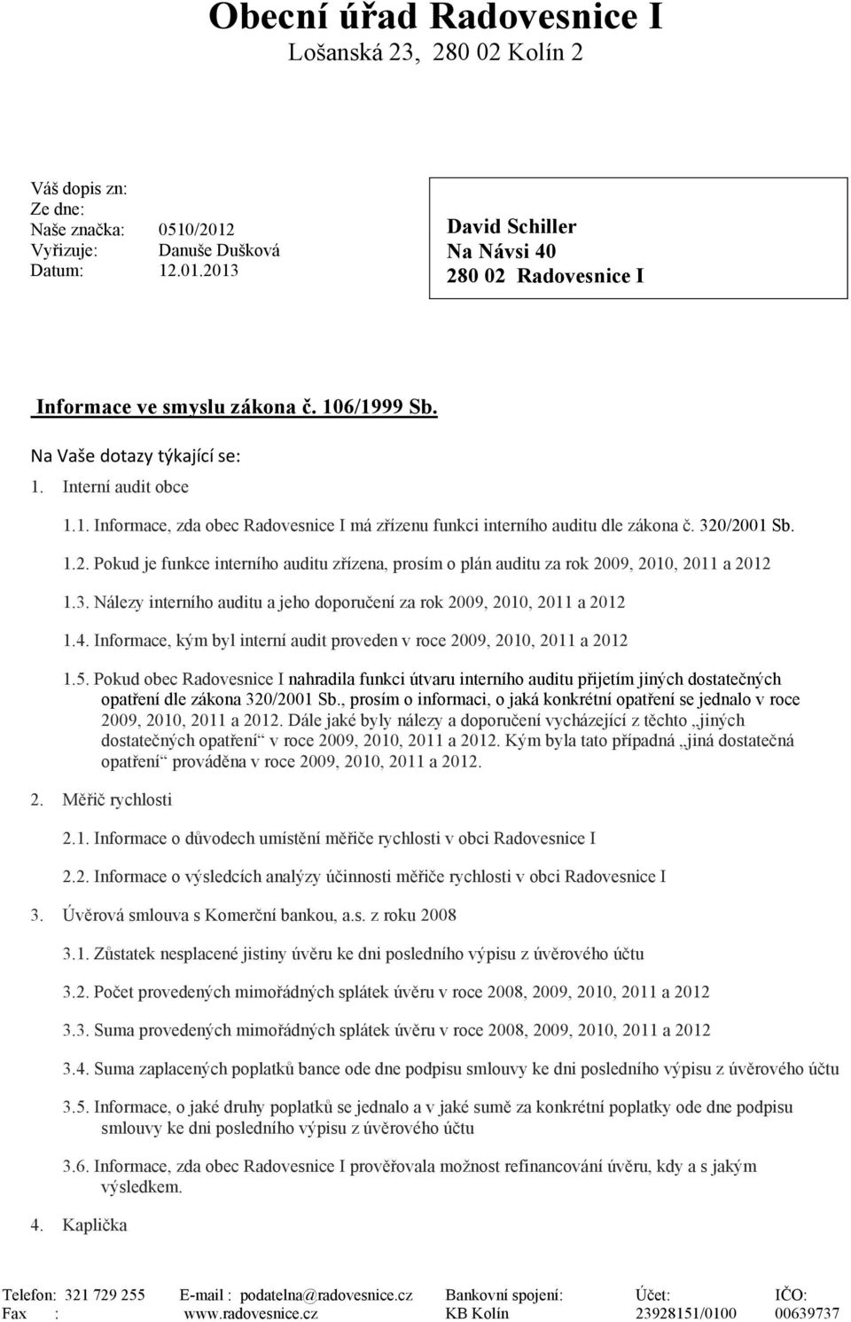 /2001 Sb. 1.2. Pokud je funkce interního auditu zřízena, prosím o plán auditu za rok 2009, 2010, 2011 a 2012 1.3. Nálezy interního auditu a jeho doporučení za rok 2009, 2010, 2011 a 2012 1.4.