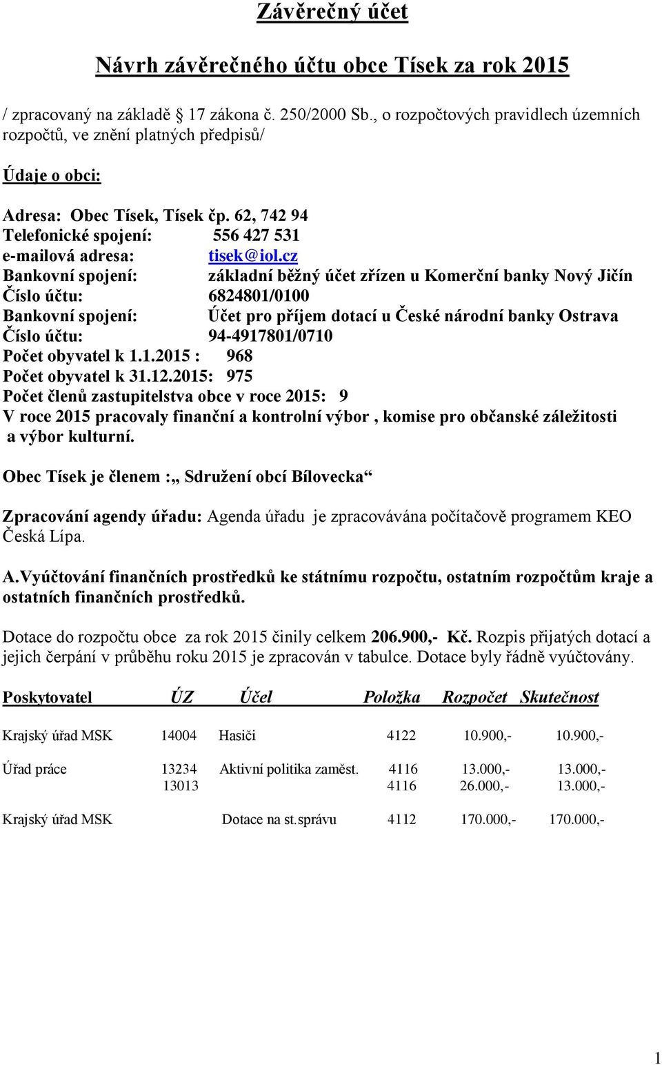 cz Bankovní spojení: základní běžný účet zřízen u Komerční banky Nový Jičín Číslo účtu: 6824801/0100 Bankovní spojení: Účet pro příjem dotací u České národní banky Ostrava Číslo účtu: 94-4917801/0710