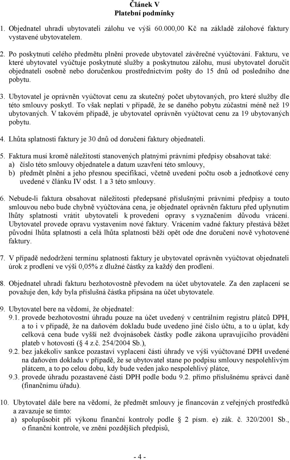 Fakturu, ve které ubytovatel vyúčtuje poskytnuté služby a poskytnutou zálohu, musí ubytovatel doručit objednateli osobně nebo doručenkou prostřednictvím pošty do 15 dnů od posledního dne pobytu. 3.