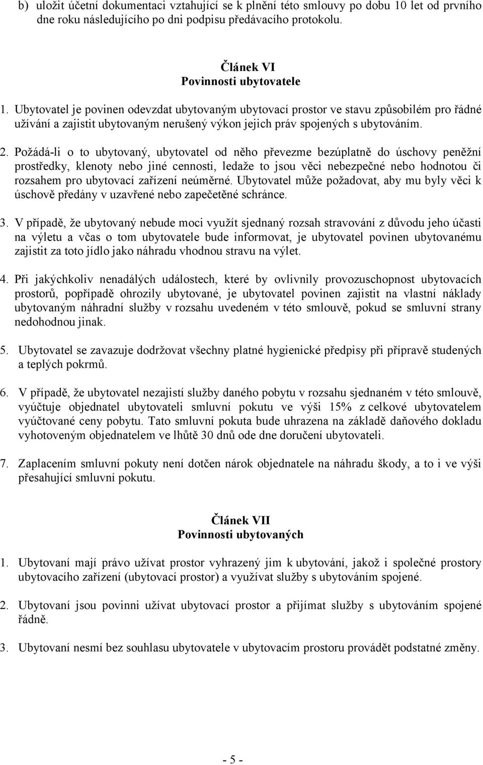 Požádá-li o to ubytovaný, ubytovatel od něho převezme bezúplatně do úschovy peněžní prostředky, klenoty nebo jiné cennosti, ledaže to jsou věci nebezpečné nebo hodnotou či rozsahem pro ubytovací