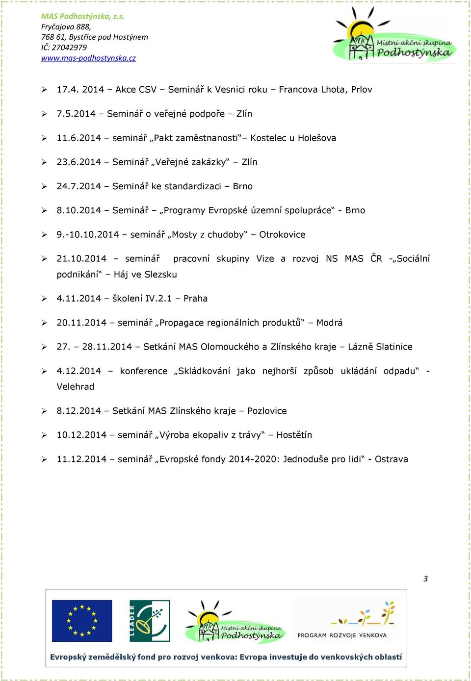 11.2014 školení IV.2.1 Praha 20.11.2014 seminář Propagace regionálních produktů Modrá 27. 28.11.2014 Setkání MAS Olomouckého a Zlínského kraje Lázně Slatinice 4.12.