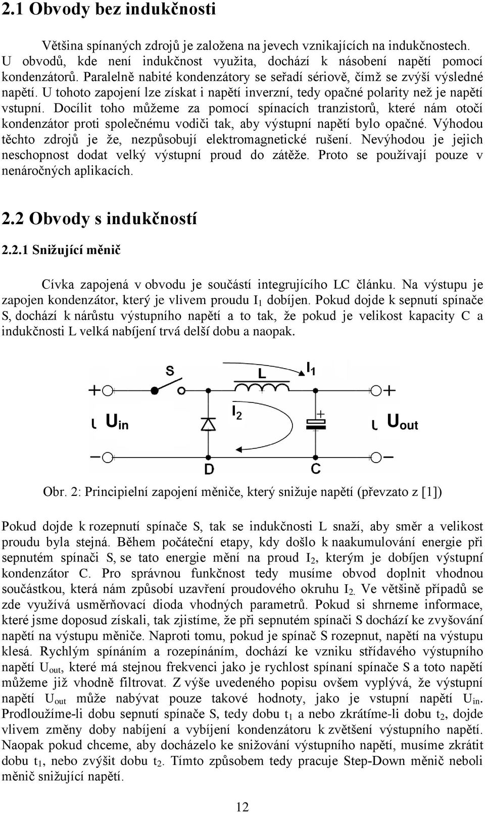 Docílit toho můžeme za pomocí spínacích tranzistorů, které nám otočí kondenzátor proti společnému vodiči tak, aby výstupní napětí bylo opačné.