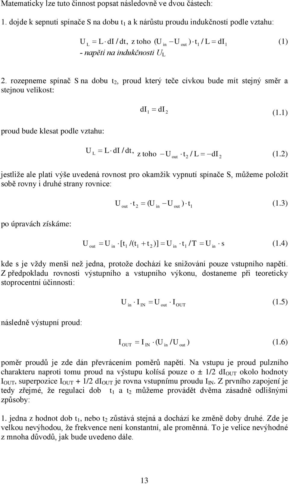 rozepneme spínač S na dobu t, proud který teče cívkou bude mít stejný směr a stejnou velikost: d d (.) proud bude klesat podle vztahu: L L d / dt, z toho t / L d out (.