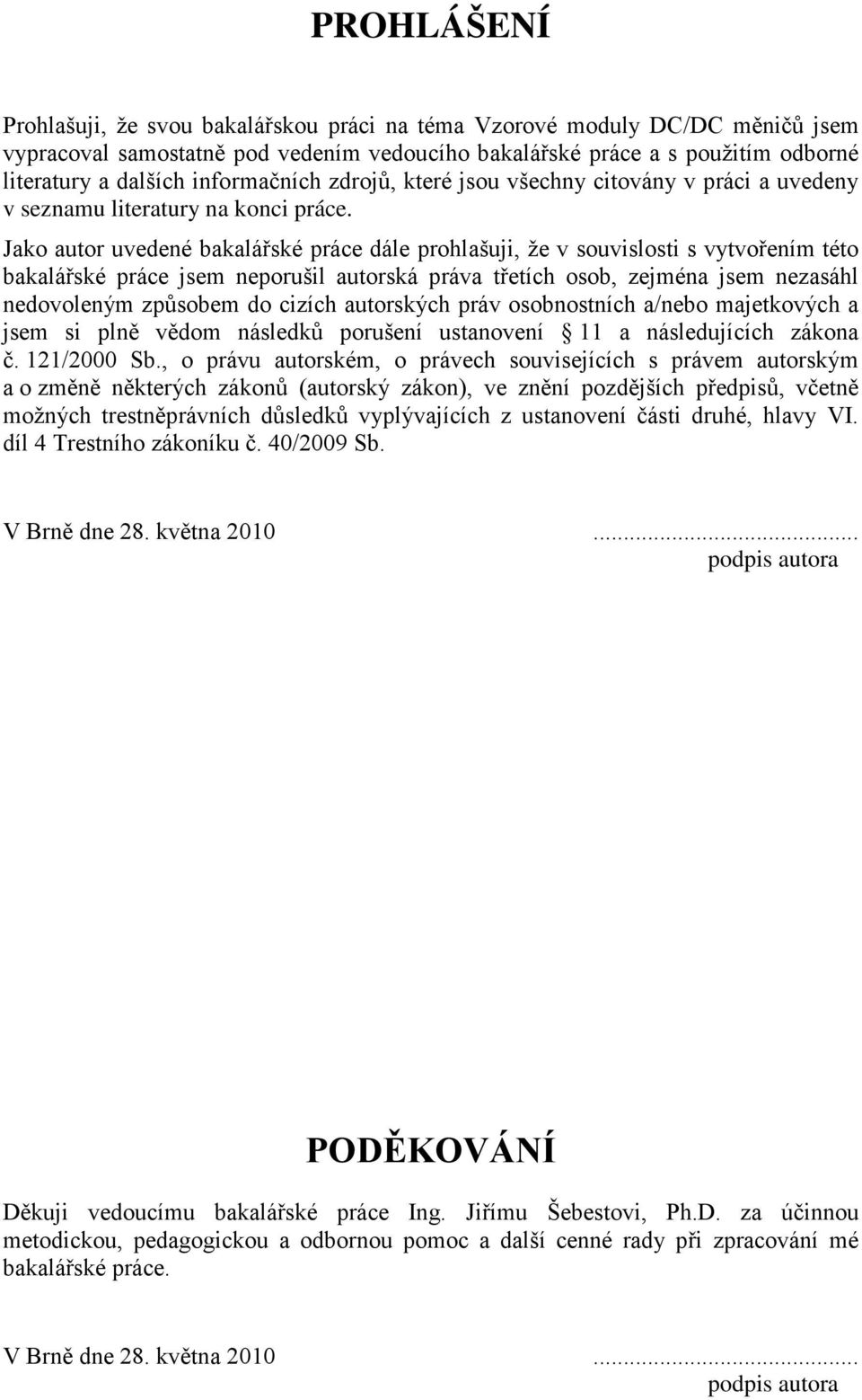 Jako autor uvedené bakalářské práce dále prohlašuji, že v souvislosti s vytvořením této bakalářské práce jsem neporušil autorská práva třetích osob, zejména jsem nezasáhl nedovoleným způsobem do