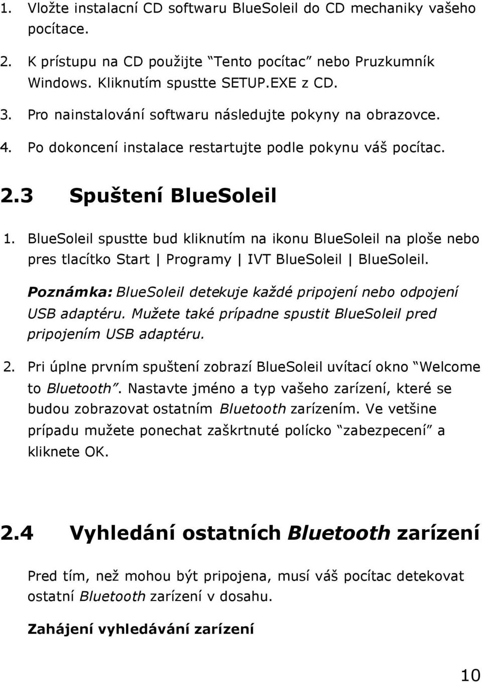 BlueSoleil spustte bud kliknutím na ikonu BlueSoleil na ploše nebo pres tlacítko Start Programy IVT BlueSoleil BlueSoleil. Poznámka: BlueSoleil detekuje každé pripojení nebo odpojení USB adaptéru.