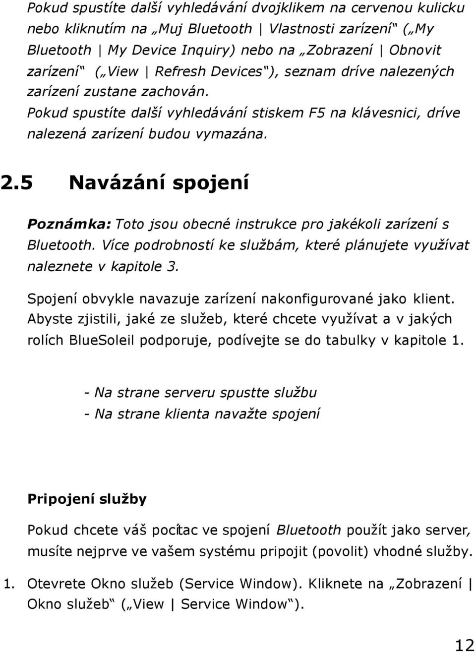 5 Navázání spojení Poznámka: Toto jsou obecné instrukce pro jakékoli zarízení s Bluetooth. Více podrobností ke službám, které plánujete využívat naleznete v kapitole 3.