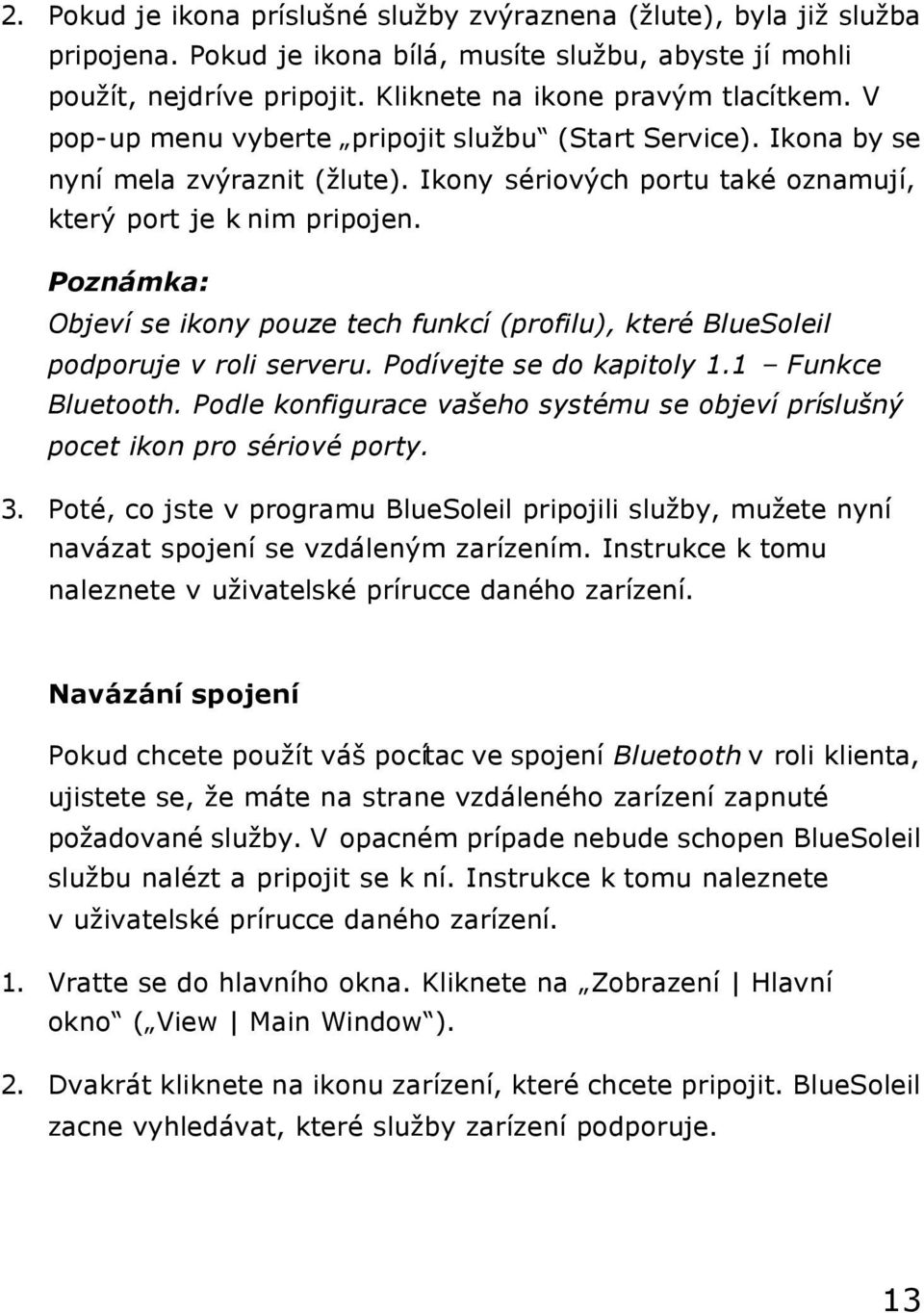 Poznámka: Objeví se ikony pouze tech funkcí (profilu), které BlueSoleil podporuje v roli serveru. Podívejte se do kapitoly 1.1 Funkce Bluetooth.