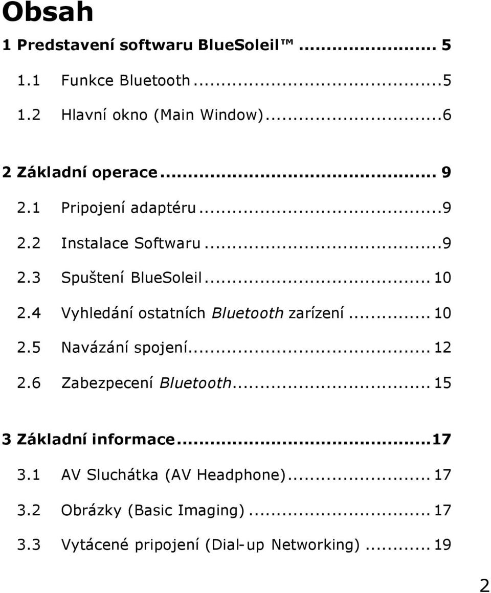 4 Vyhledání ostatních Bluetooth zarízení...10 2.5 Navázání spojení...12 2.6 Zabezpecení Bluetooth.