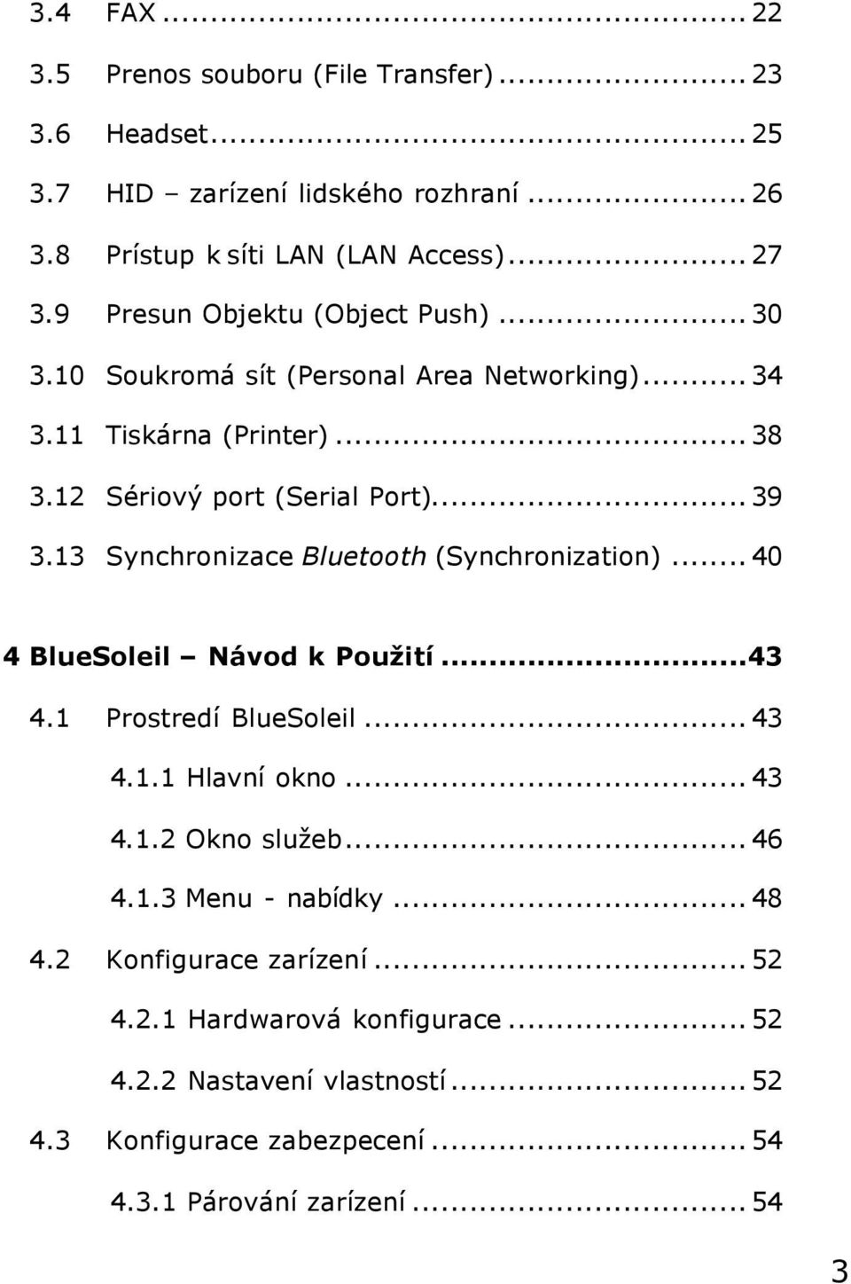 13 Synchronizace Bluetooth (Synchronization)...40 4 BlueSoleil Návod k Použití...43 4.1 Prostredí BlueSoleil...43 4.1.1 Hlavní okno...43 4.1.2 Okno služeb...46 4.