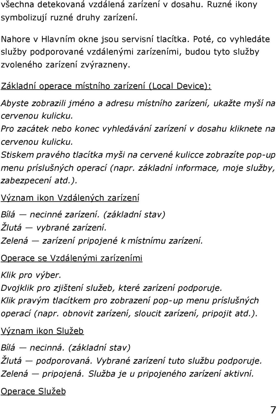 Základní operace místního zarízení (Local Device): Abyste zobrazili jméno a adresu místního zarízení, ukažte myší na cervenou kulicku.