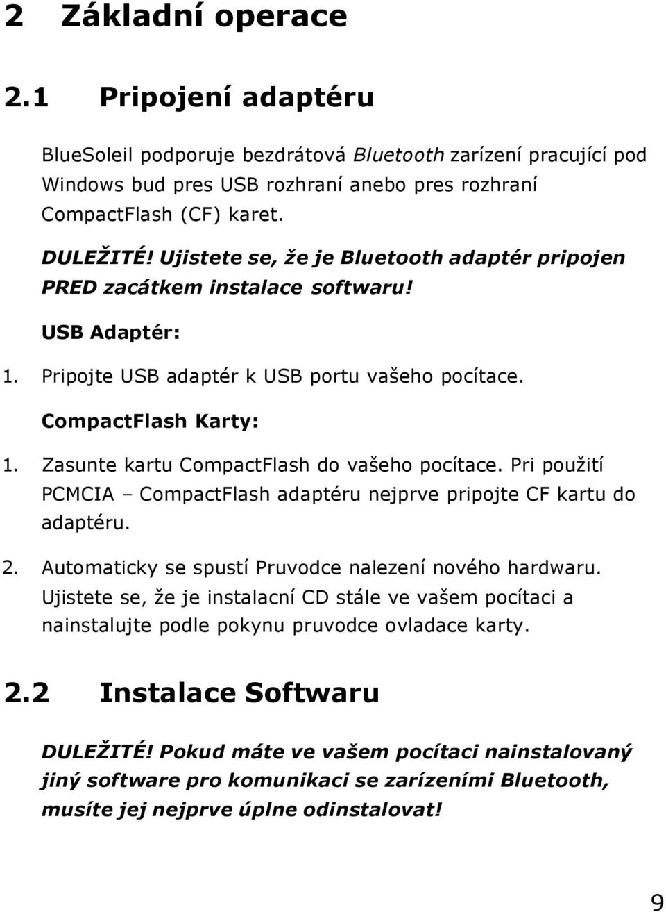 Zasunte kartu CompactFlash do vašeho pocítace. Pri použití PCMCIA CompactFlash adaptéru nejprve pripojte CF kartu do adaptéru. 2. Automaticky se spustí Pruvodce nalezení nového hardwaru.