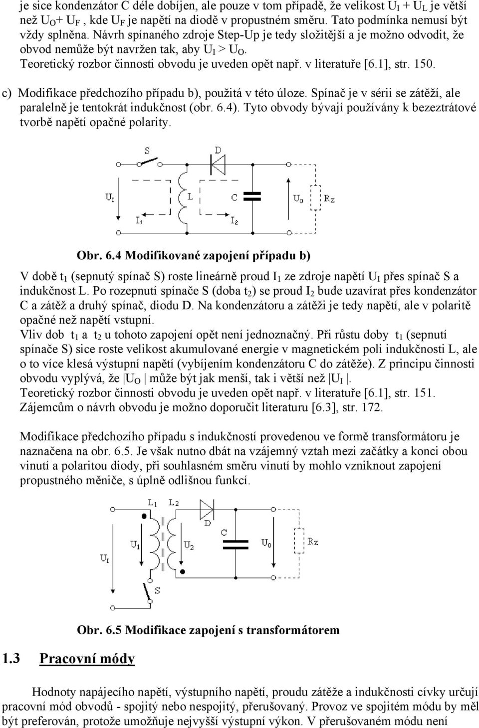 150. c) Modifikace předchozího případu b), použitá v této úloze. Spínač je v sérii se zátěží, ale paralelně je tentokrát indukčnost (obr. 6.4).