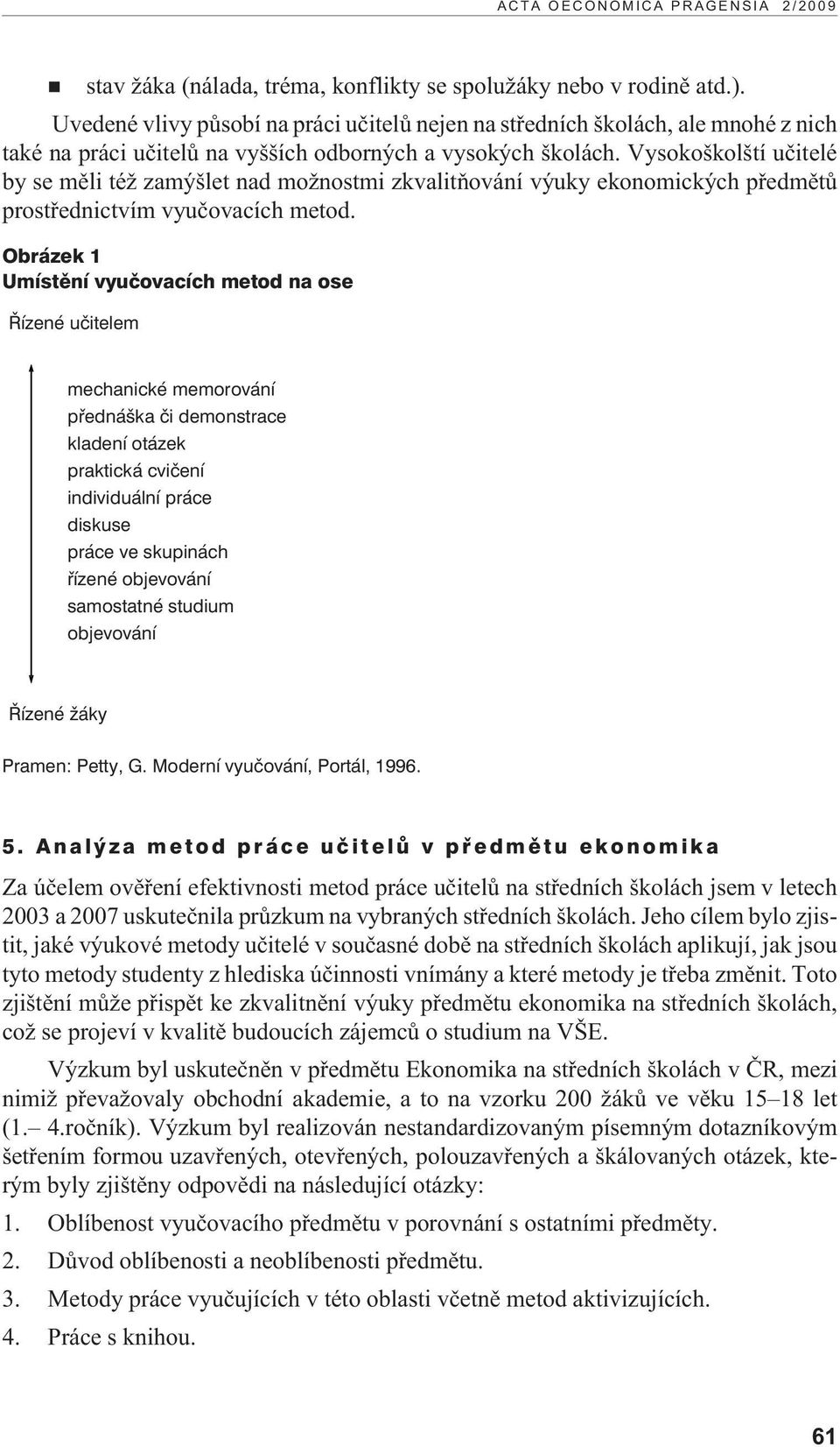 Vysokoškolští uèitelé by se mìli té zamýšlet nad mo nostmi zkvalitòování výuky ekonomických pøedmìtù prostøednictvím vyuèovacích metod.