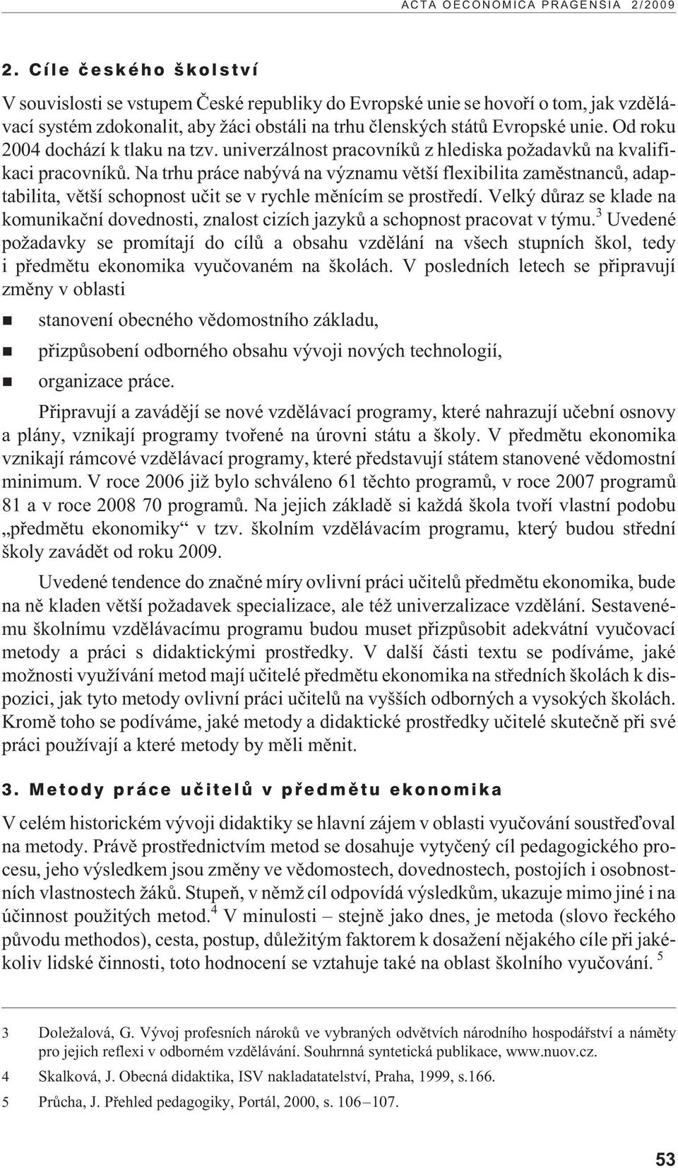 Na trhu práce nabývá na významu vìtší flexibilita zamìstnancù, adaptabilita, vìtší schopnost uèit se v rychle mìnícím se prostøedí.