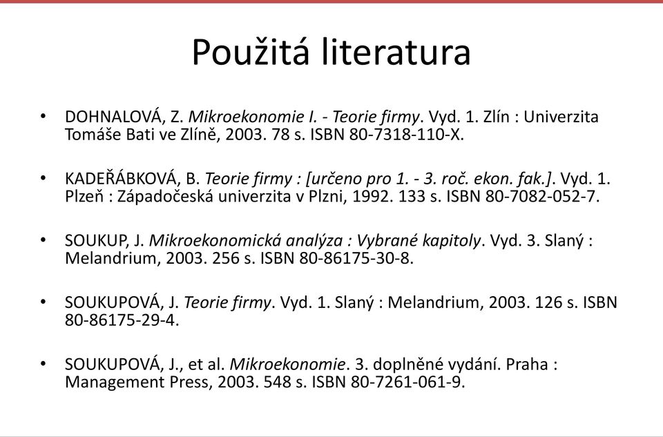 SOUKUP, J. Mikroekonomická analýza : Vybrané kapitoly. Vyd. 3. Slaný : Melandrium, 2003. 256 s. ISBN 80-86175-30-8. SOUKUPOVÁ, J. Teorie firmy. Vyd. 1.