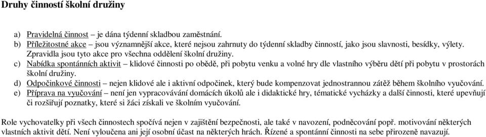 c) Nabídka spontánních aktivit klidové innosti po obd, pi pobytu venku a volné hry dle vlastního výbru dtí pi pobytu v prostorách školní družiny.