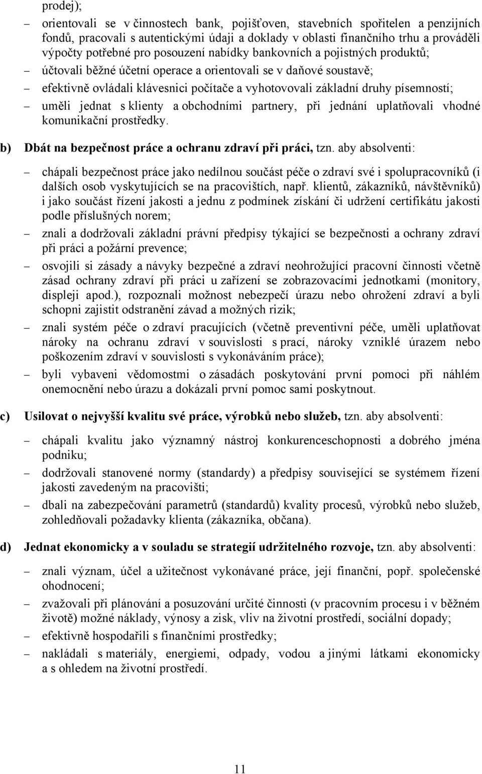 uměli jednat s klienty a obchodními partnery, při jednání uplatňovali vhodné komunikační prostředky. b) Dbát na bezpečnost práce a ochranu zdraví při práci, tzn.