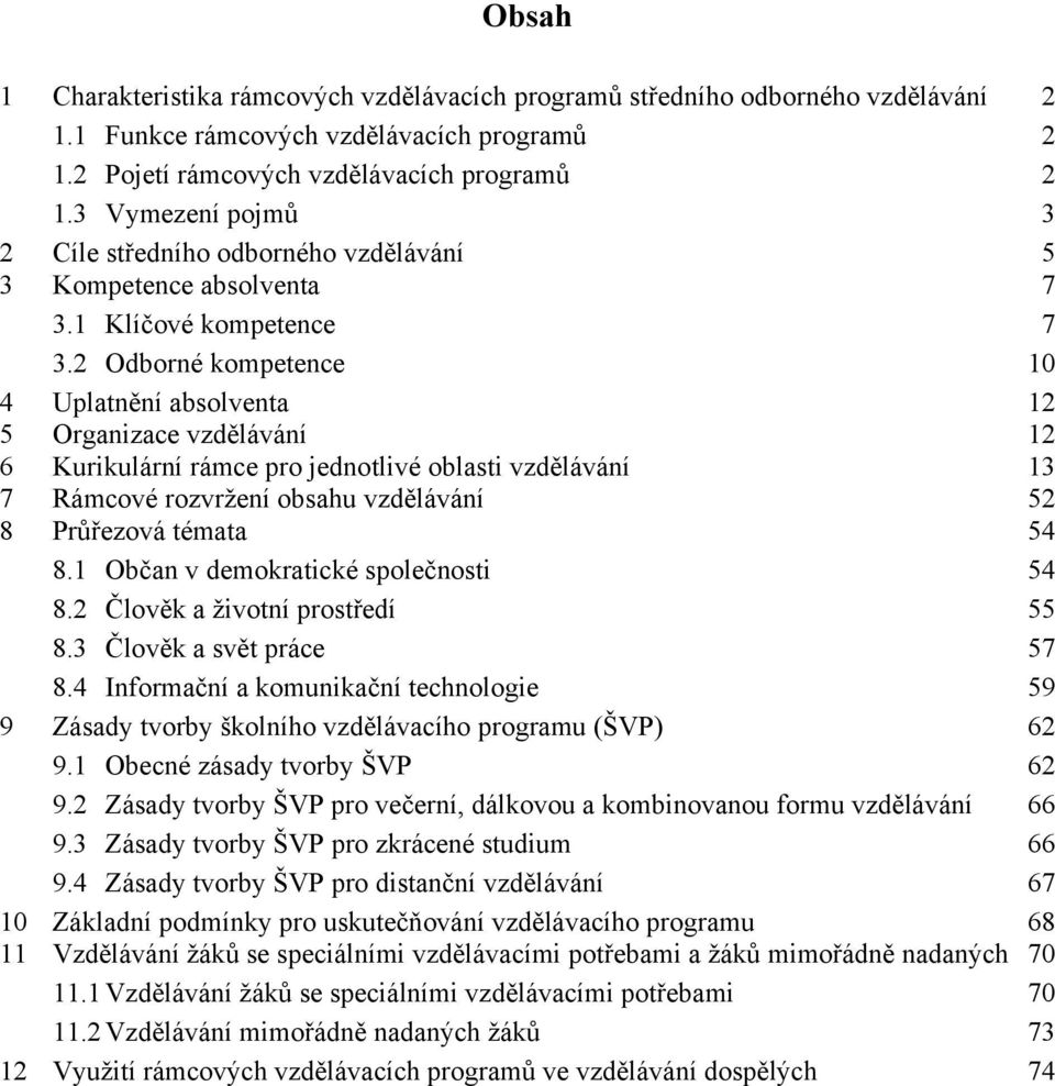 2 Odborné kompetence 10 4 Uplatnění absolventa 12 5 Organizace vzdělávání 12 6 Kurikulární rámce pro jednotlivé oblasti vzdělávání 13 7 Rámcové rozvržení obsahu vzdělávání 52 8 Průřezová témata 54 8.