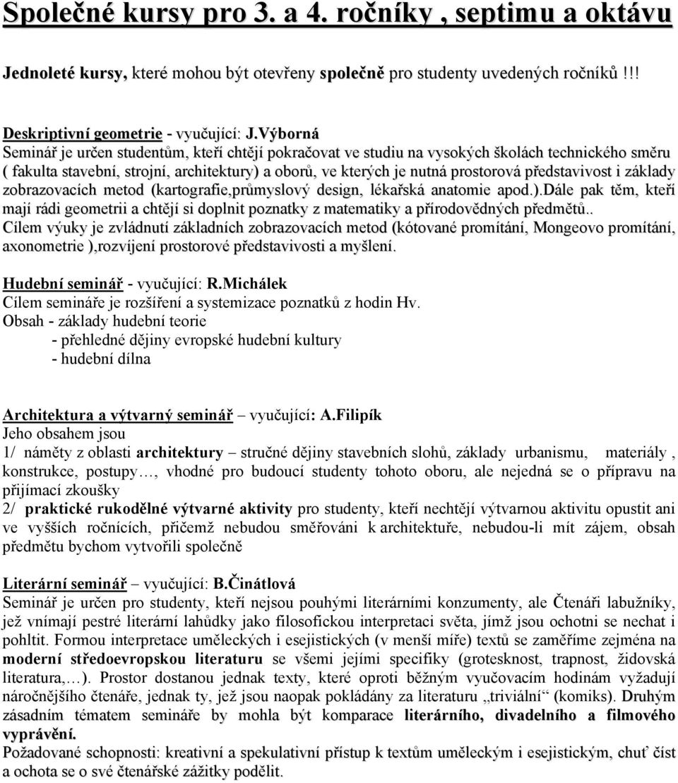 představivost i základy zobrazovacích metod (kartografie,průmyslový design, lékařská anatomie apod.).