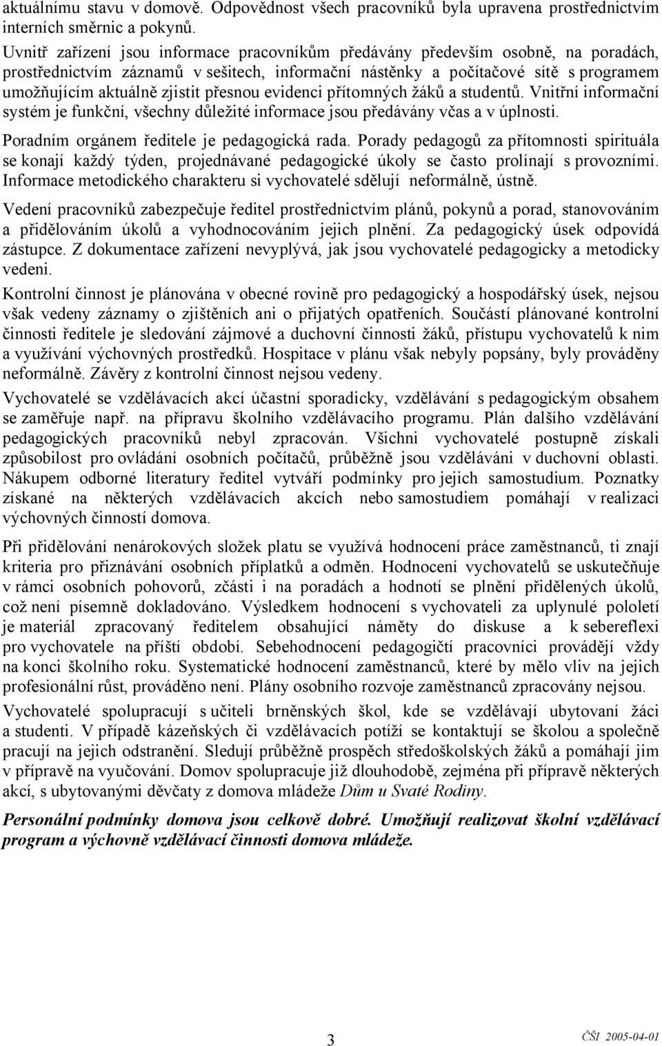 přesnou evidenci přítomných žáků a studentů. Vnitřní informační systém je funkční, všechny důležité informace jsou předávány včas a v úplnosti. Poradním orgánem ředitele je pedagogická rada.