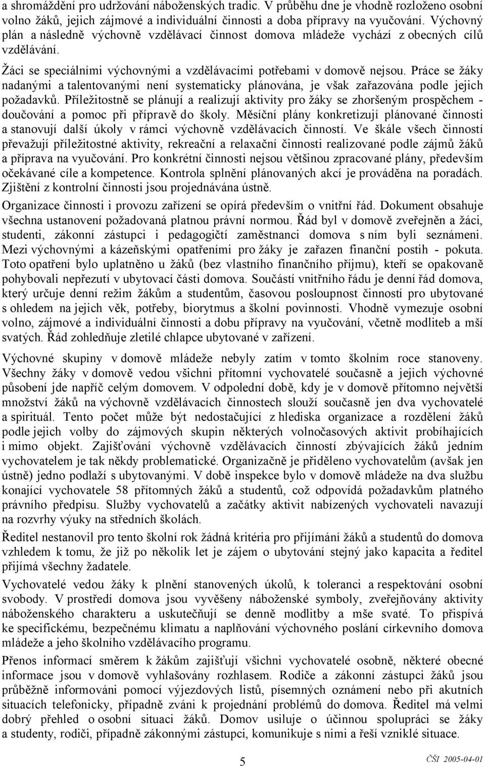 Práce se žáky nadanými a talentovanými není systematicky plánována, je však zařazována podle jejich požadavků.