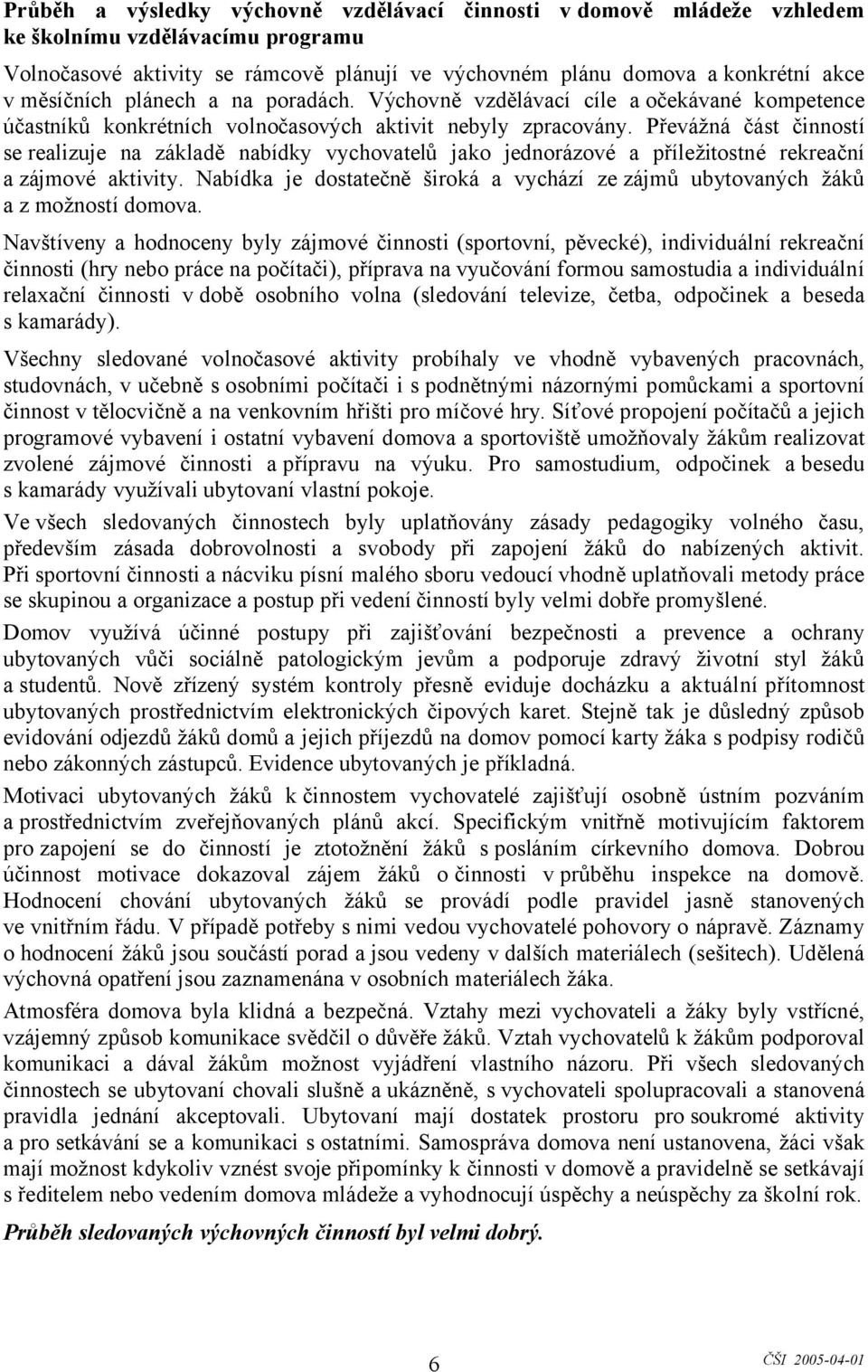 Převážná část činností se realizuje na základě nabídky vychovatelů jako jednorázové a příležitostné rekreační a zájmové aktivity.