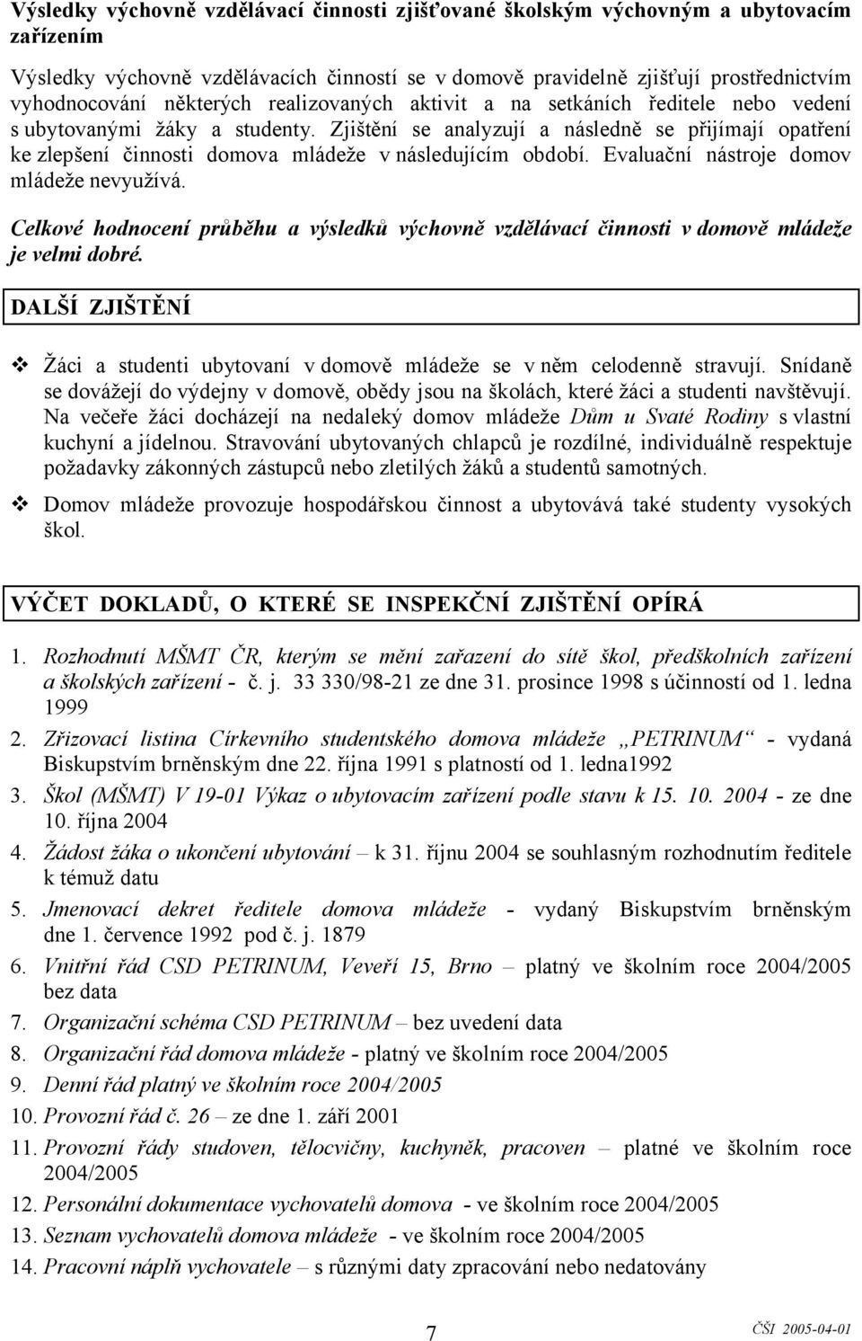 Zjištění se analyzují a následně se přijímají opatření ke zlepšení činnosti domova mládeže v následujícím období. Evaluační nástroje domov mládeže nevyužívá.