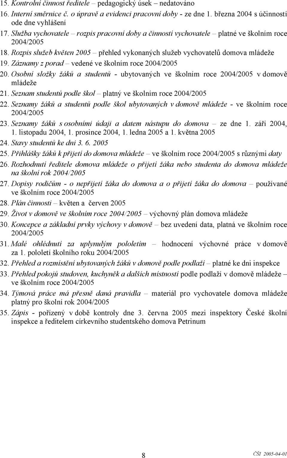 Záznamy z porad vedené ve školním roce 2004/2005 20. Osobní složky žáků a studentů - ubytovaných ve školním roce 2004/2005 v domově mládeže 21.