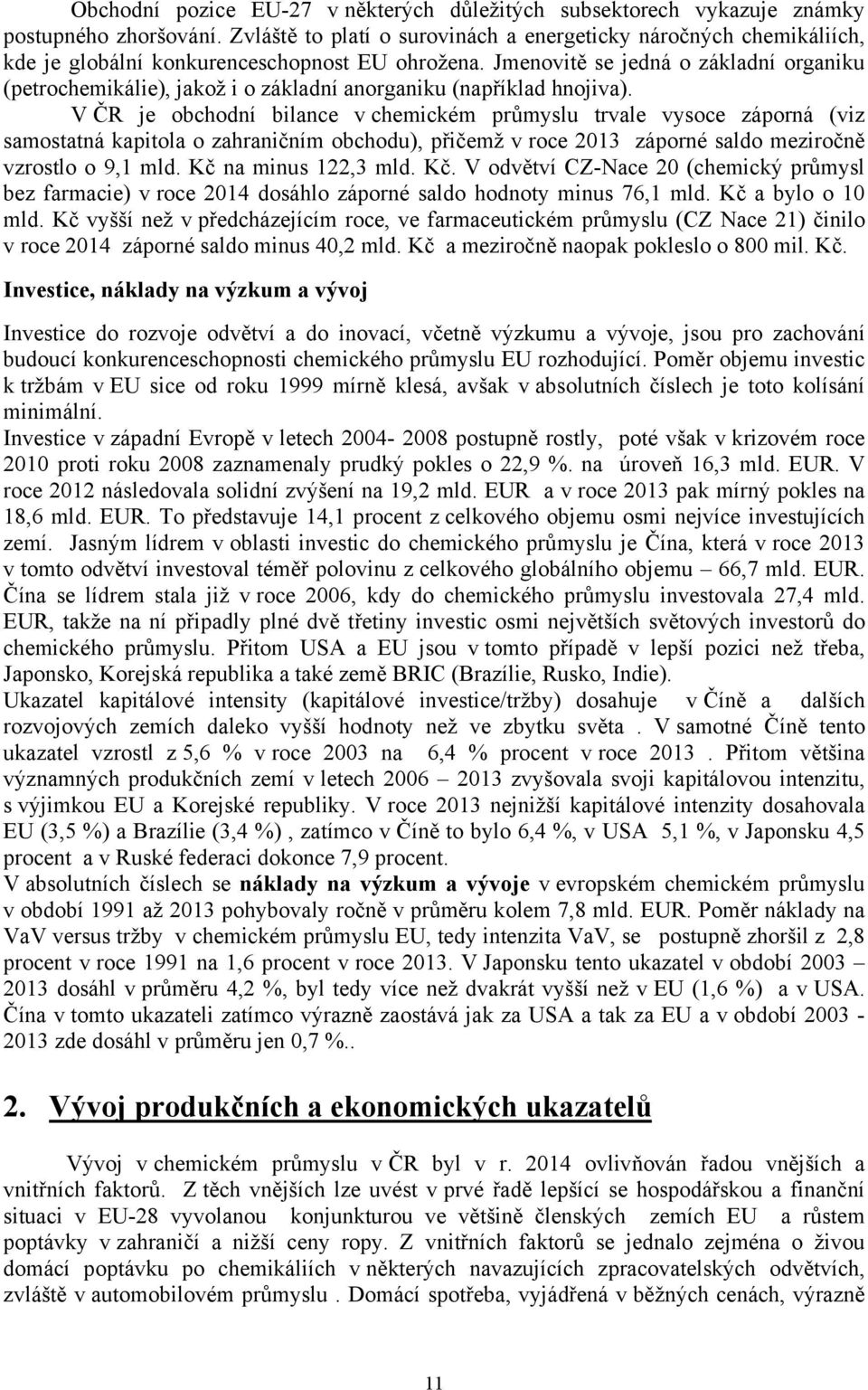 Jmenovitě se jedná o základní organiku (petrochemikálie), jakož i o základní anorganiku (například hnojiva).