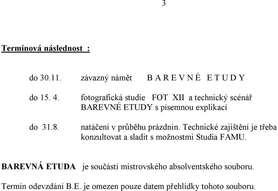 prázdnin. Technické zajištění je třeba konzultovat a sladit s možnostmi Studia FAMU.