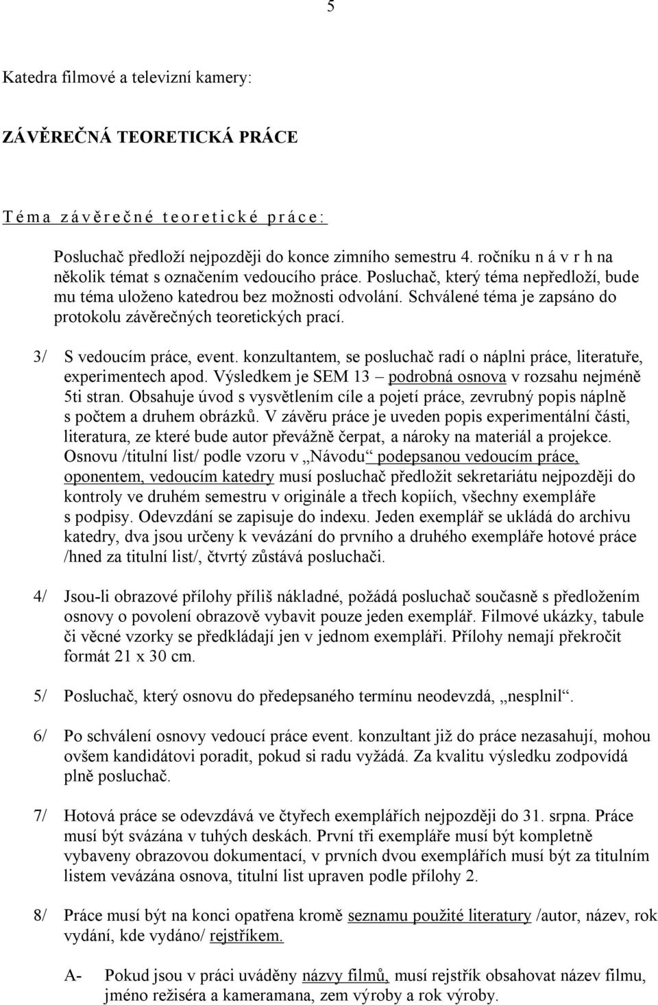 Schválené téma je zapsáno do protokolu závěrečných teoretických prací. 3/ S vedoucím práce, event. konzultantem, se posluchač radí o náplni práce, literatuře, experimentech apod.