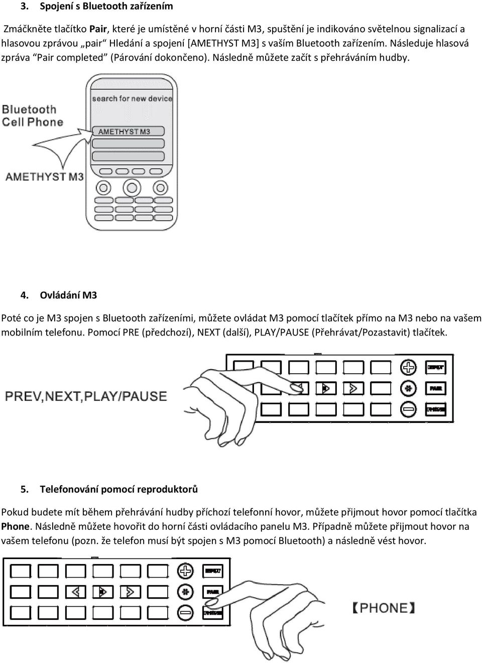 Ovládání M3 Poté co je M3 spojen s Bluetooth zařízeními, můžete ovládat M3 pomocí tlačítek přímo na M3 nebo na vašem mobilním telefonu.