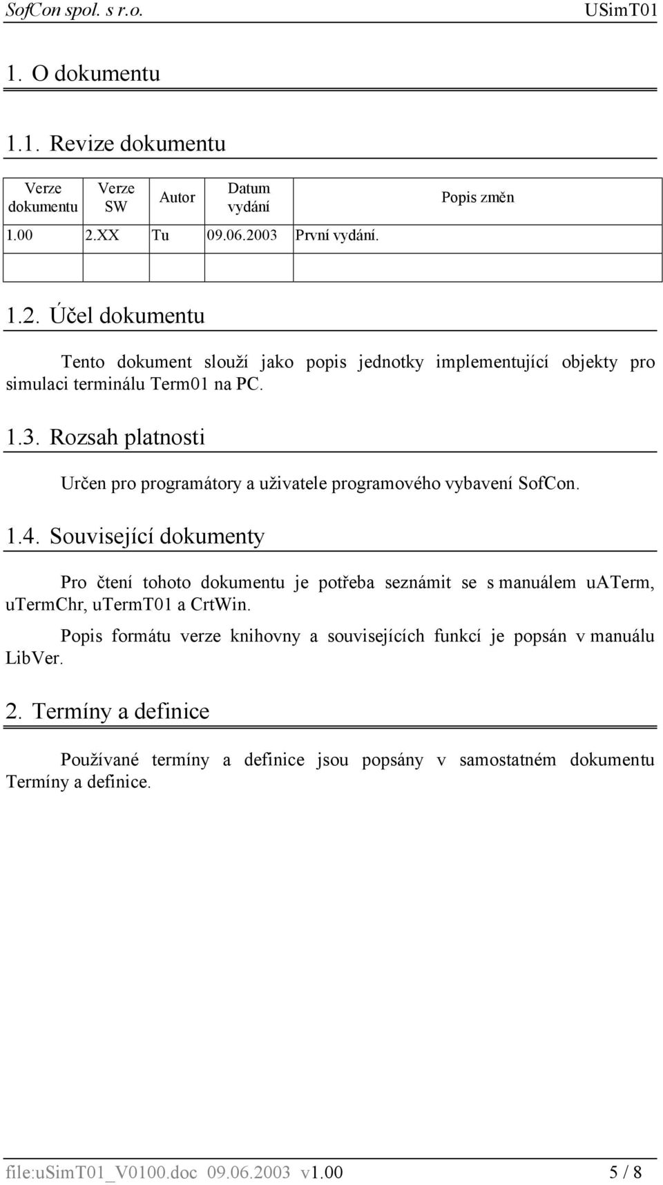 1.4. Související dokumenty Pro čtení tohoto dokumentu je potřeba seznámit se s manuálem uaterm, utermchr, utermt01 a CrtWin.