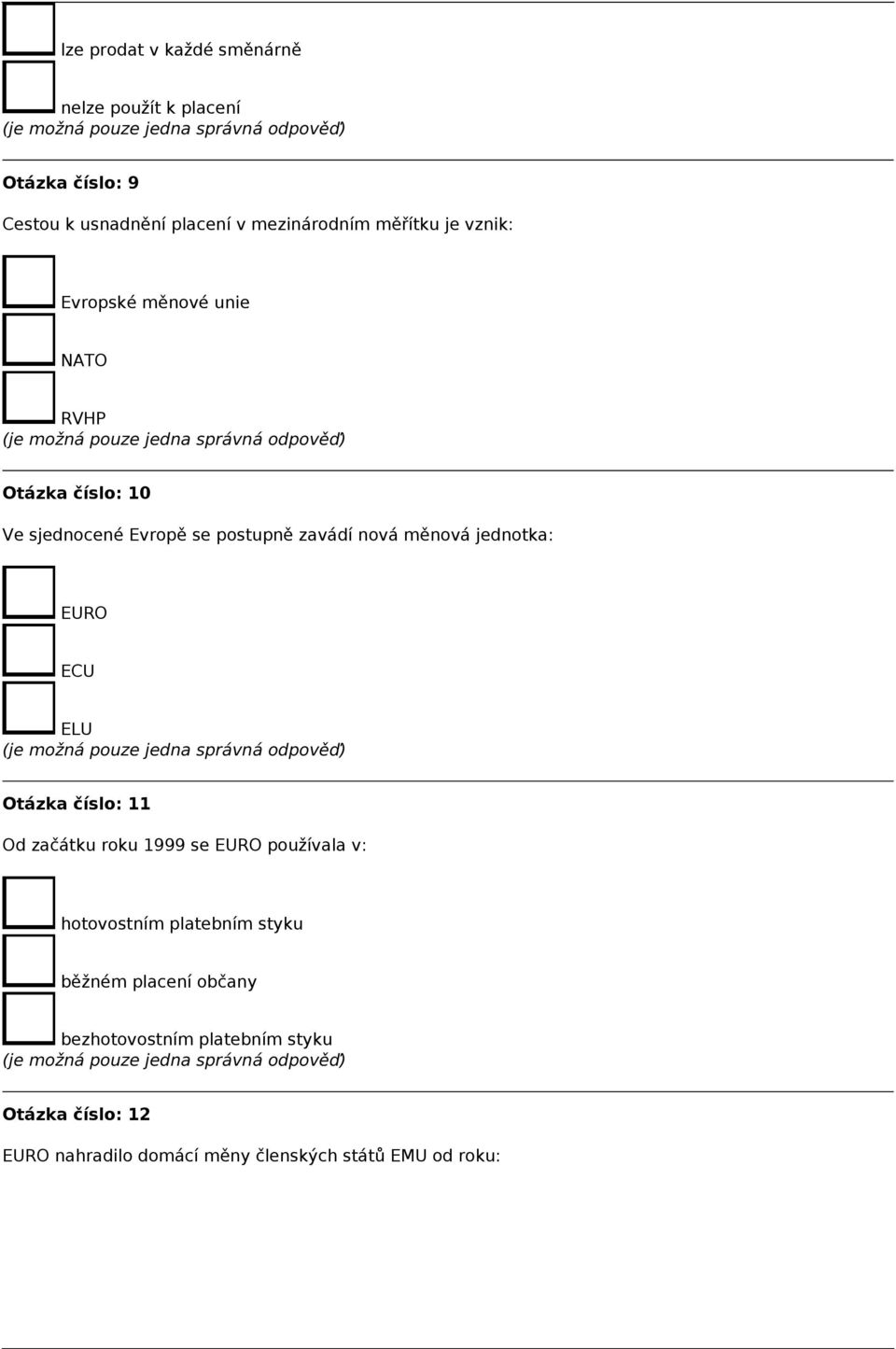 měnová jednotka: EURO ECU ELU Otázka číslo: 11 Od začátku roku 1999 se EURO používala v: hotovostním platebním
