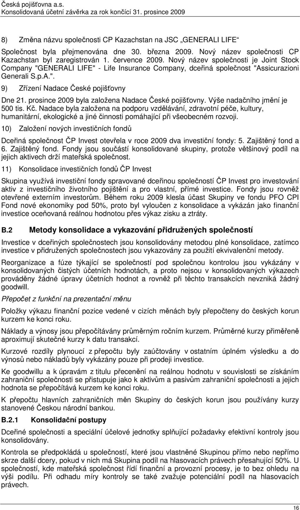 prosince 2009 byla založena Nadace České pojišťovny. Výše nadačního jmění je 500 tis. Kč.