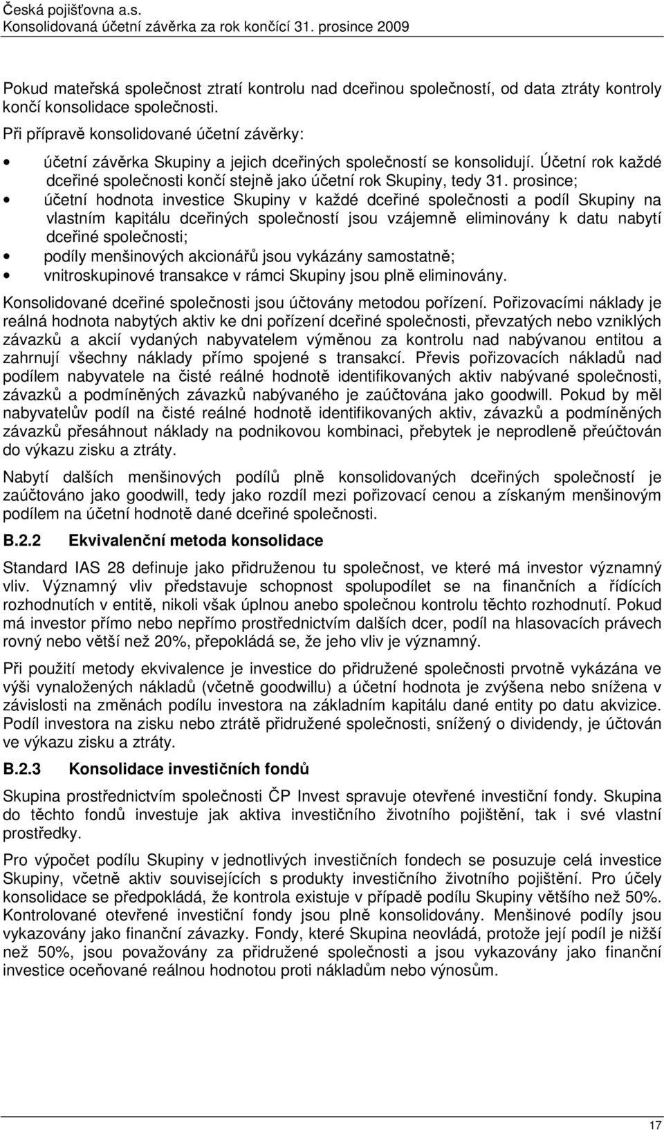 prosince; účetní hodnota investice Skupiny v každé dceřiné společnosti a podíl Skupiny na vlastním kapitálu dceřiných společností jsou vzájemně eliminovány k datu nabytí dceřiné společnosti; podíly