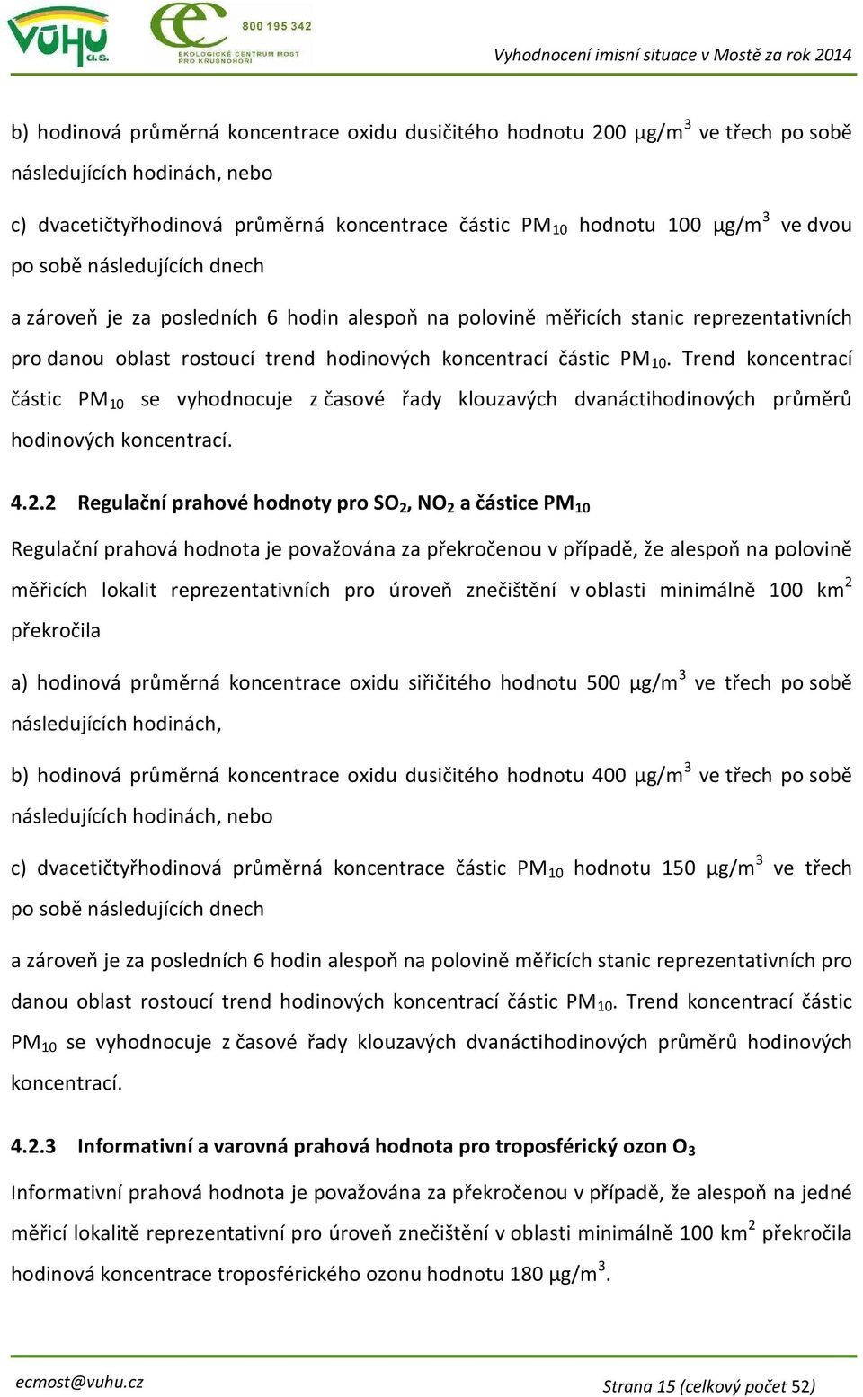 Trend koncentrací částic PM 10 se vyhodnocuje z časové řady klouzavých dvanáctihodinových průměrů hodinových koncentrací. 4.2.