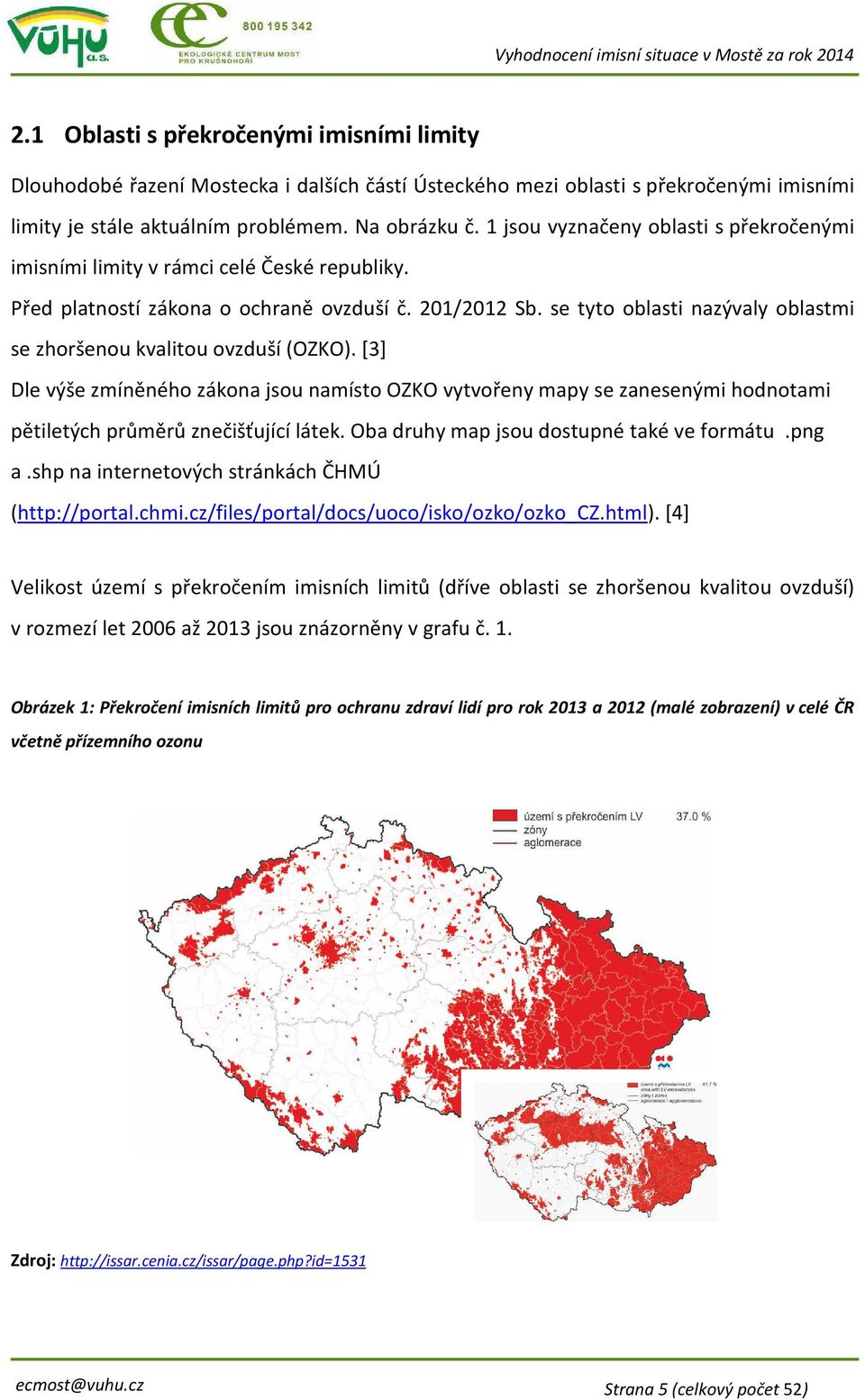 se tyto oblasti nazývaly oblastmi se zhoršenou kvalitou ovzduší (OZKO). [3] Dle výše zmíněného zákona jsou namísto OZKO vytvořeny mapy se zanesenými hodnotami pětiletých průměrů znečišťující látek.