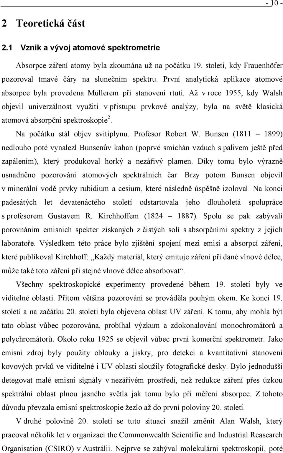 Až v roce 1955, kdy Walsh objevil univerzálnost využití v přístupu prvkové analýzy, byla na světě klasická atomová absorpční spektroskopie 2. Na počátku stál objev svítiplynu. Profesor Robert W.