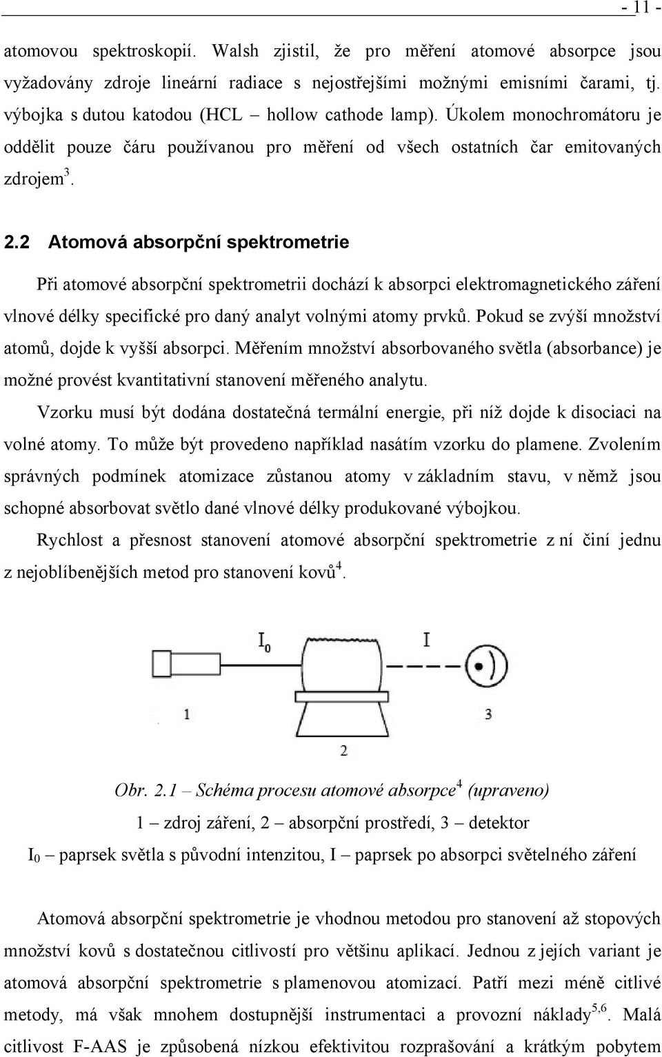 2 Atomová absorpční spektrometrie Při atomové absorpční spektrometrii dochází k absorpci elektromagnetického záření vlnové délky specifické pro daný analyt volnými atomy prvků.