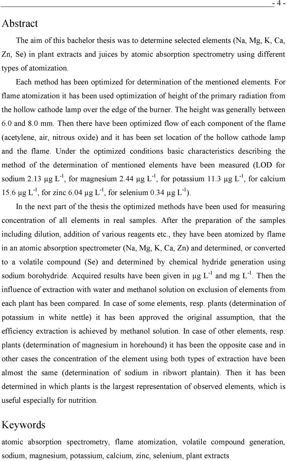For flame atomization it has been used optimization of height of the primary radiation from the hollow cathode lamp over the edge of the burner. The height was generally between 6.0 and 8.0 mm.