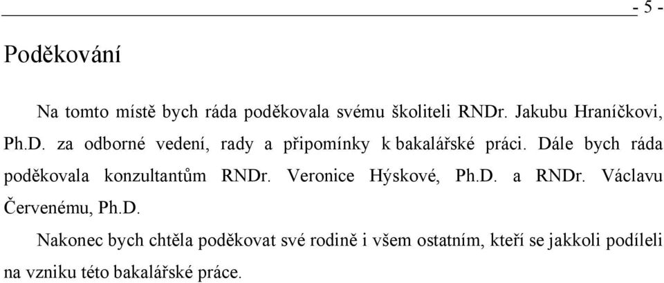 Dále bych ráda poděkovala konzultantům RNDr. Veronice Hýskové, Ph.D. a RNDr.