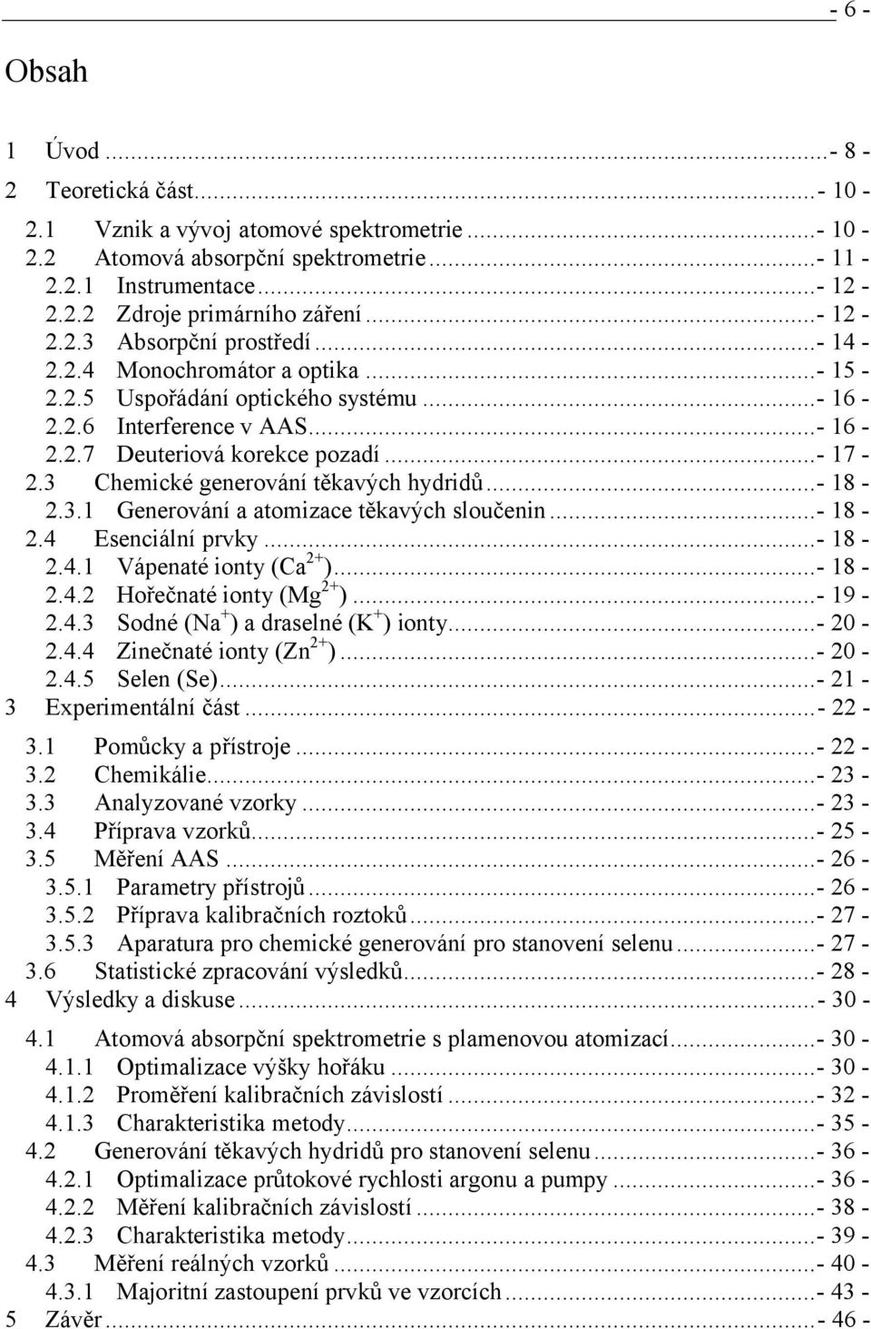 3 Chemické generování těkavých hydridů...- 18-2.3.1 Generování a atomizace těkavých sloučenin...- 18-2.4 Esenciální prvky...- 18-2.4.1 Vápenaté ionty (Ca 2+ )...- 18-2.4.2 Hořečnaté ionty (Mg 2+ ).