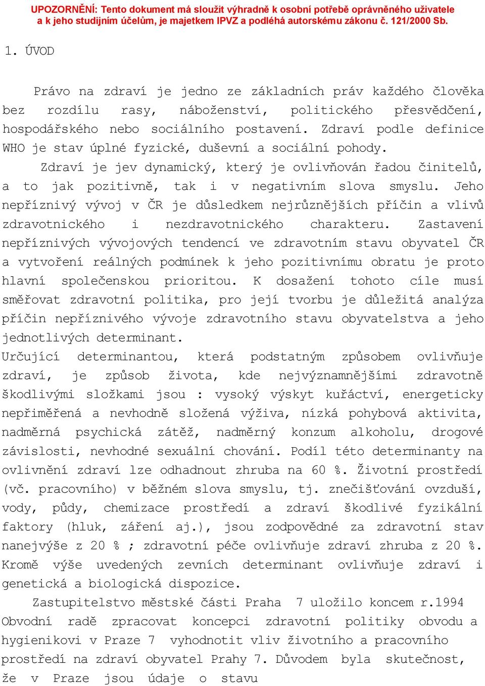 Jeho nepříznivý vývoj v ČR je důsledkem nejrůznějších příčin a vlivů zdravotnického i nezdravotnického charakteru.